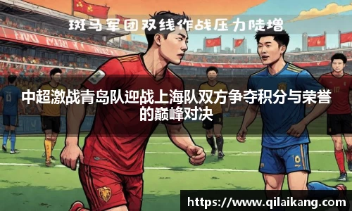 意昂体育：中超激战青岛队迎战上海队双方争夺积分与荣誉的巅峰对决